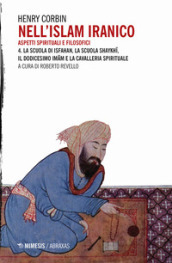 Nell Islam iranico. Aspetti spirituali e filosofici. 4: La scuola di Isfahan, la scuola Shykhi, il dodicesimo Imam e la cavalleria spirituale