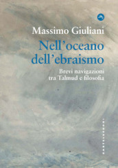 Nell oceano dell ebraismo. Brevi navigazioni tra Talmud e filosofia