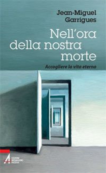 Nell'ora della nostra morte. Accogliere la vita eterna - Jean-Miguel Garrigues