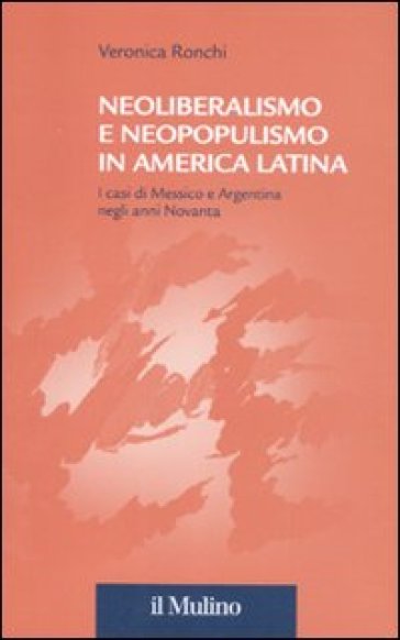 Neoliberalismo e neopopulismo in America Latina. I casi di Messico e Argentina negli anni Novanta - Veronica Ronchi