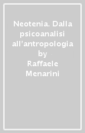 Neotenia. Dalla psicoanalisi all antropologia