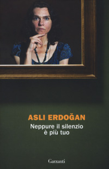 Neppure il silenzio è più tuo - Asli Erdogan