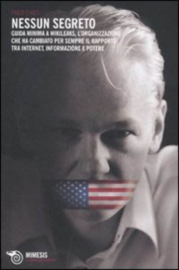 Nessun segreto. Guida minima a Wikileaks, l'organizzazione che ha cambiato per sempre il rapporto tra Internet, informazione e potere - Fabio Chiusi