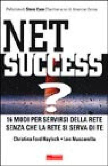 Net Success? 16 modi per servirsi della Rete senza che la Rete si serva di te - Christina Ford Haylock - Len Muscarella