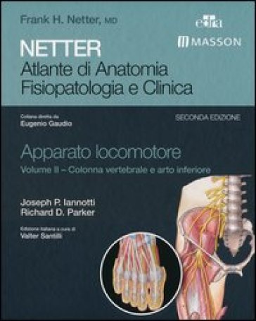 Netter. Atlante di anatomia. Fisiopatologia e clinica. Apparato locomotore. Ediz. illustrata. 2: Colonna vertebrale e arto inferiore - Joseph P. Iannotti - Richard D. Parker