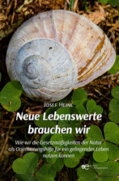 Neue Lebenswerte brauchen wir Wie wir die Gesetzmaaigkeiten der Natur als Orientierungshilfe fur ein gelingendes Leben nutzen konnen