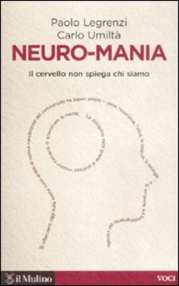 Neuro-mania. Il cervello non spiega chi siamo - Carlo Umiltà - Paolo Legrenzi