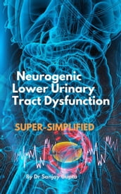 Neurogenic Lower Urinary Tract Dysfunction Super-Simplified