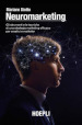 Neuromarketing. Gli strumenti e le tecniche di una strategia marketing efficace per creativi e marketer