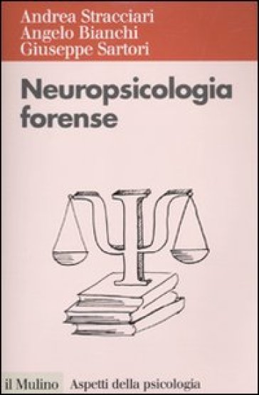 Neuropsicologia forense - Andrea Stracciari - Angelo Bianchi - Giuseppe Sartori