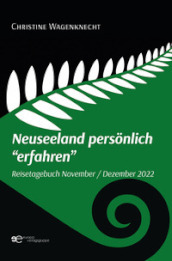 Neuseeland personlich «erfahren». Reisetagebuch November - Dezember 2022