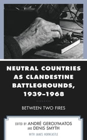 Neutral Countries as Clandestine Battlegrounds, 19391968