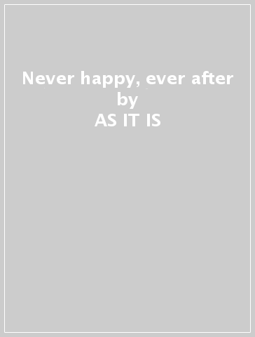 Never happy, ever after - AS IT IS