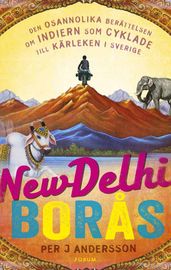 New Delhi - Boras : den osannolika berättelsen om indiern som cyklade till Sverige för kärlekens skull