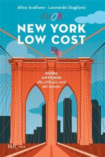 New York low cost. Guida anticrisi alla città più cool del mondo. Con cartina - Alice Avallone - Leonardo Staglianò