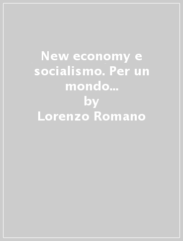 New economy e socialismo. Per un mondo privo di guerre e di fame - Lorenzo Romano