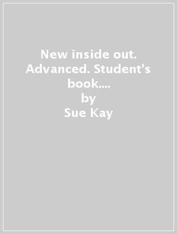 New inside out. Advanced. Student's book. Per le Scuole superiori. Con CD-ROM. Con espansione online - Sue Kay - Vaughan Jones - Tania Bastow