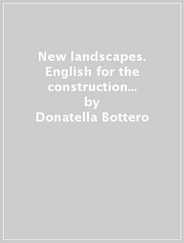 New landscapes. English for the construction industry, the environment and design. Per le Scuole superiori. Con e-book. Con espansione online - Donatella Bottero - Raffaella Beolè