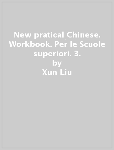 New pratical Chinese. Workbook. Per le Scuole superiori. 3. - Xun Liu