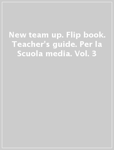 New team up. Flip book. Teacher's guide. Per la Scuola media. Vol. 3