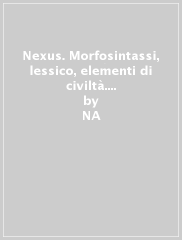 Nexus. Morfosintassi, lessico, elementi di civiltà. Per le Scuole superiori. 2. - Catia Gusmini  NA - Giovanna Monfroni - Roberta Romussi