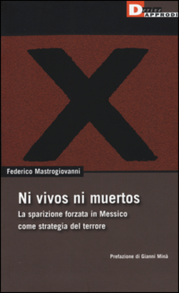 Ni vivos ni muertos. La sparizione forzata in Messico come strategia del terrore - Federico Mastrogiovanni