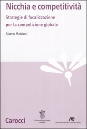 Nicchia e competitività. Strategie di focalizzazione per la competizione globale - Alberto Mattiacci