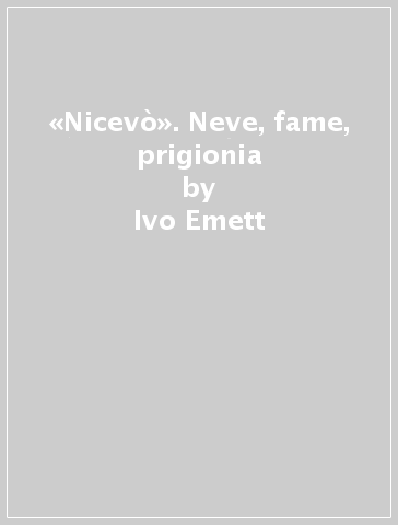 «Nicevò». Neve, fame, prigionia - Ivo Emett
