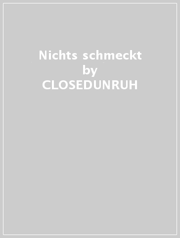 Nichts schmeckt - CLOSEDUNRUH