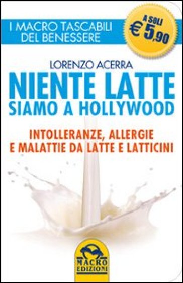 Niente latte siamo a Hollywood. Intolleranze, allergie e malattie da latte e latticini - Lorenzo Acerra