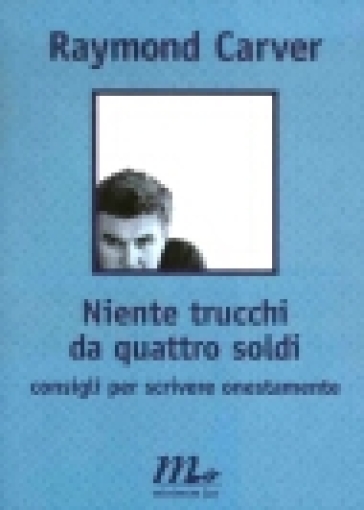 Niente trucchi da quattro soldi. Consigli per scrivere onestamente - Raymond Carver