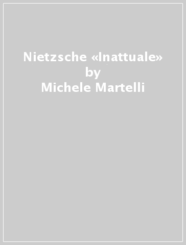 Nietzsche «Inattuale» - Michele Martelli