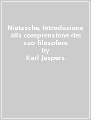 Nietzsche. Introduzione alla comprensione del suo filosofare - Karl Jaspers