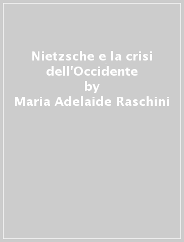 Nietzsche e la crisi dell'Occidente - Maria Adelaide Raschini