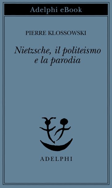 Nietzsche, il politeismo e la parodia - Pierre Klossowski