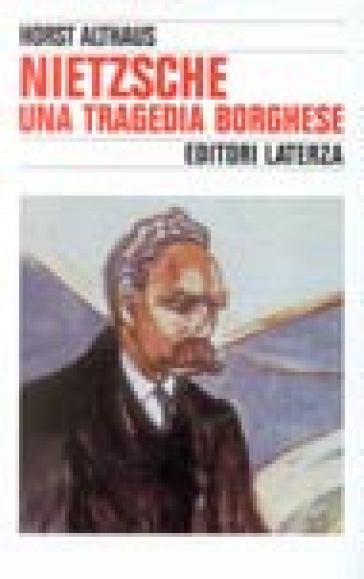 Nietzsche. Una tragedia borghese - Horst Althaus