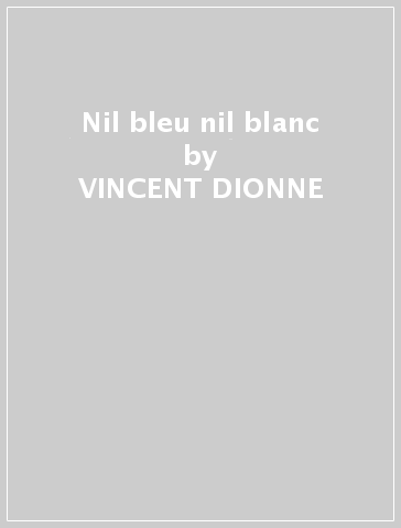 Nil bleu nil blanc - VINCENT DIONNE