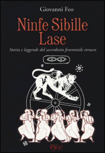 Ninfe sibille lase. Storia e leggende del sacerdozio femminile etrusco - Giovanni Feo