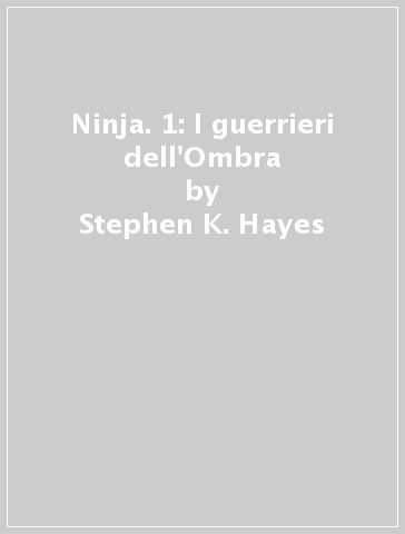Ninja. 1: I guerrieri dell'Ombra - Stephen K. Hayes