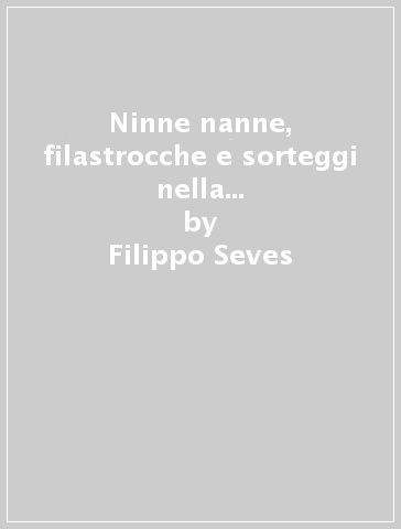 Ninne nanne, filastrocche e sorteggi nella Valle di Pinerolo (rist. anast. 1890) - Filippo Seves