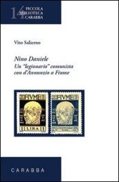 Nino Daniele. Un legionario comunista con D Annunzio a Fiume