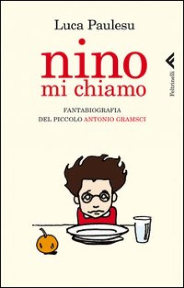 Nino mi chiamo. Fantabiografia del piccolo Antonio Gramsci - Luca Paulesu