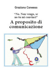 «No. Non vengo, se no tu mi convinci». A proposito di comunicazione