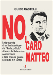 No, caro Matteo. Lettera aperta di un sindaco deluso dal sindaco d Italia al tempo del referendum costituzionale e della protesta globale nelle città e in Europa