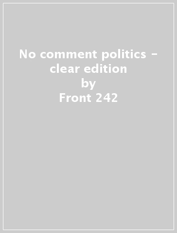 No comment & politics - clear edition - Front 242