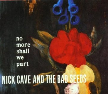 No more shall we part - Nick Cave