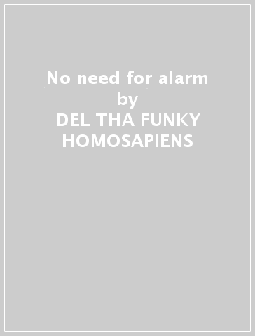 No need for alarm - DEL THA FUNKY HOMOSAPIENS