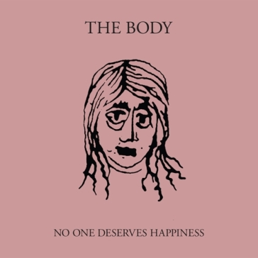 No one deserves happiness - The Body