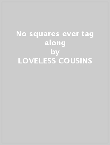 No squares ever tag along - LOVELESS COUSINS