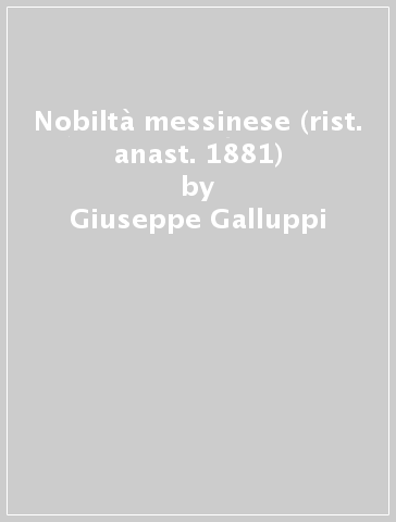 Nobiltà messinese (rist. anast. 1881) - Giuseppe Galluppi